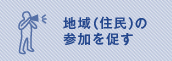 地域（住民）の参加を促す